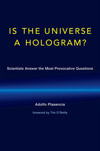 Is the universe a hologram? : scientists answer the most provocative questions