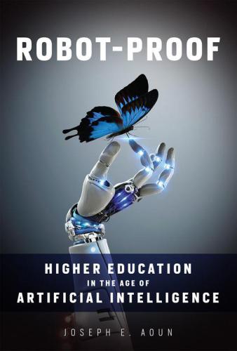 Robot-Proof; Higher Education in the Age of Artificial Intelligence