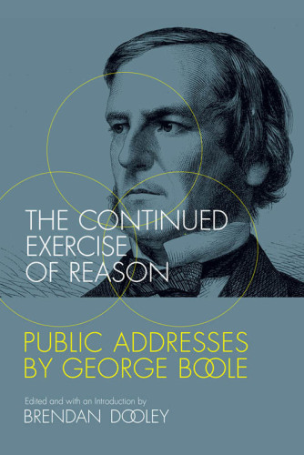 The continued exercise of reason : public addresses by George Boole