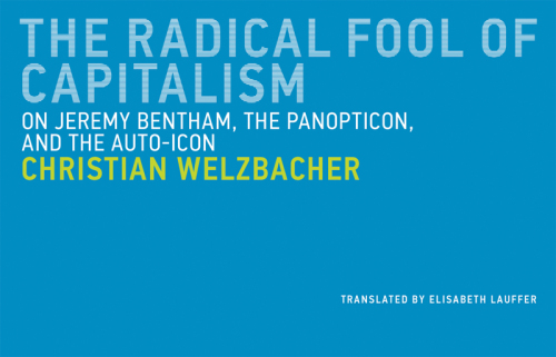 The radical fool of capitalism : on Jeremy Bentham, the Panopticon, and the Auto-icon