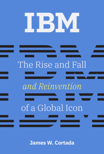 IBM : the rise and fall and reinvention of a global icon