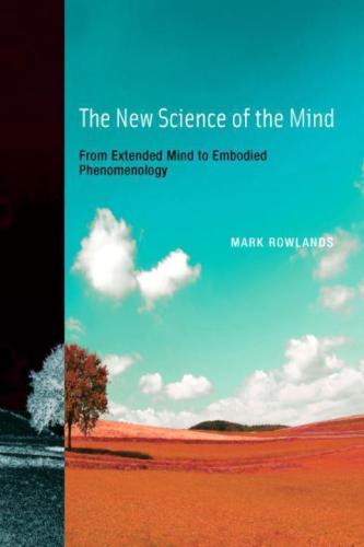 The New Science of the Mind: From Extended Mind to Embodied Phenomenology (A Bradford Book)