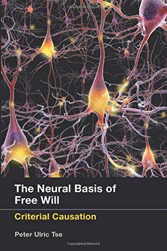 The Neural Basis of Free Will: Criterial Causation (The MIT Press)