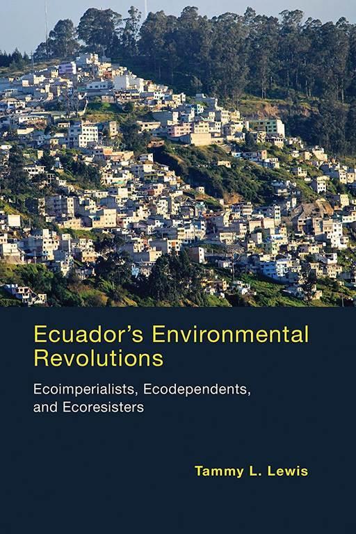 Ecuador's Environmental Revolutions: Ecoimperialists, Ecodependents, and Ecoresisters (The MIT Press)