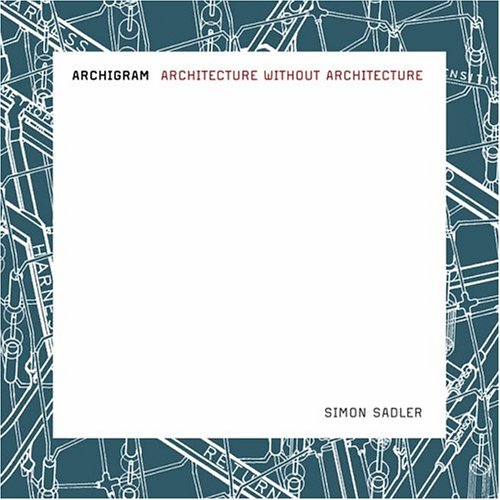 Archigram : architecture without architecture