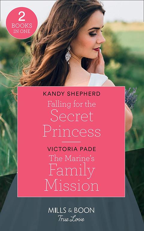 Falling For The Secret Princess: Falling for the Secret Princess / The Marine's Family Mission (Camden Family Secrets) (Mills &amp; Boon True Love)