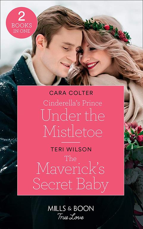 Cinderella's Prince Under The Mistletoe: Cinderella's Prince Under the Mistletoe / The Maverick's Secret Baby (Montana Mavericks: Six Brides for Six Brother) (Mills &amp; Boon True Love)