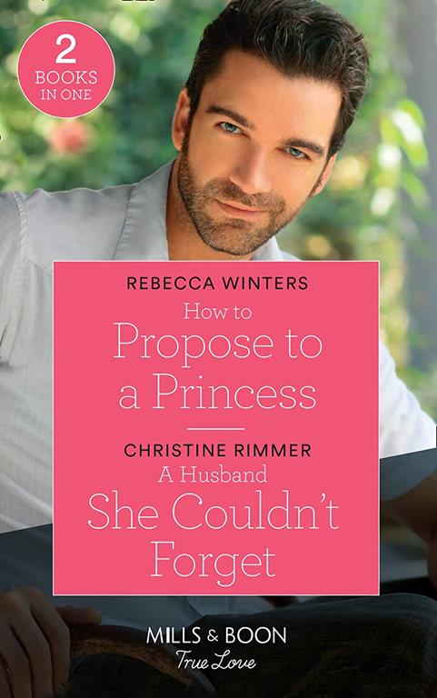 How To Propose To A Princess: How to Propose to a Princess (The Princess Brides) / A Husband She Couldn't Forget (The Bravos of Valentine Bay) (Mills &amp; Boon True Love)