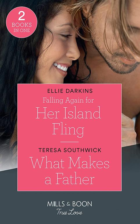 Falling Again For Her Island Fling: Falling Again for Her Island Fling / What Makes a Father (Mills &amp; Boon True Love)