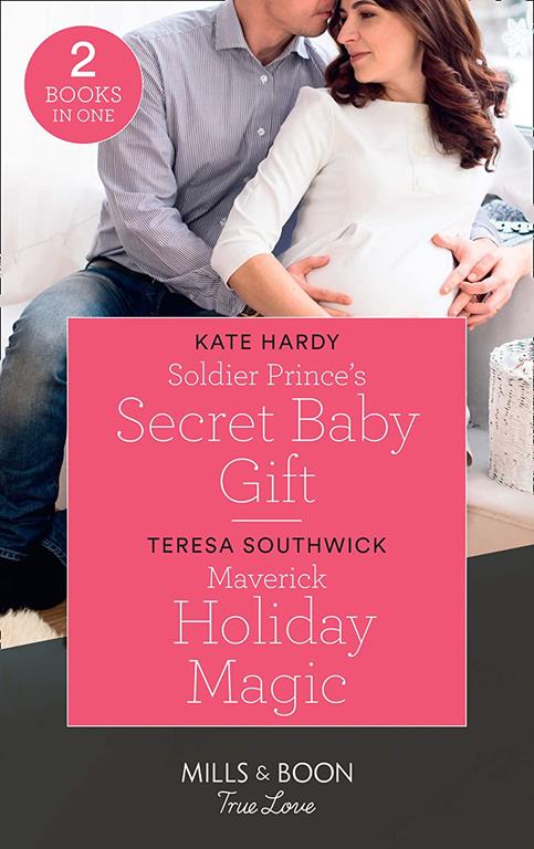 Soldier Prince's Secret Baby Gift: Soldier Prince's Secret Baby Gift / Maverick Holiday Magic (Montana Mavericks: Six Brides for Six Brother) (Mills &amp; Boon True Love)