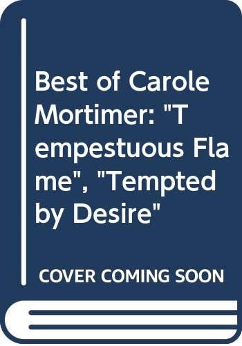 Best of Carole Mortimer: &quot; Tempestuous Flame &quot; , &quot; Tempted by Desire &quot;