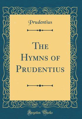 The Hymns of Prudentius (Classic Reprint)