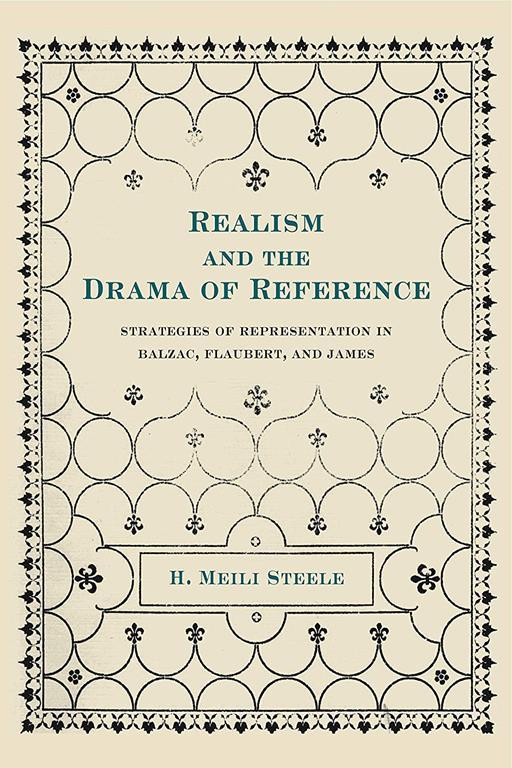 Realism and the Drama of Reference: Strategies of Representation in Balzac, Flaubert, and James