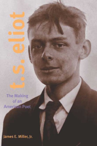 T. S. Eliot: The Making of an American Poet, 1888&ndash;1922 (The Making of an American Poet, 1888&ndash;1922)