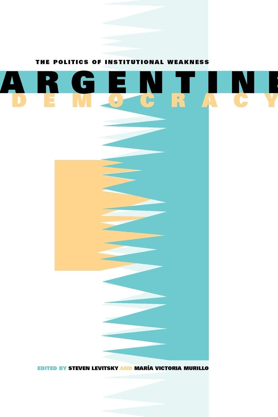 Argentine Democracy: The Politics of Institutional Weakness