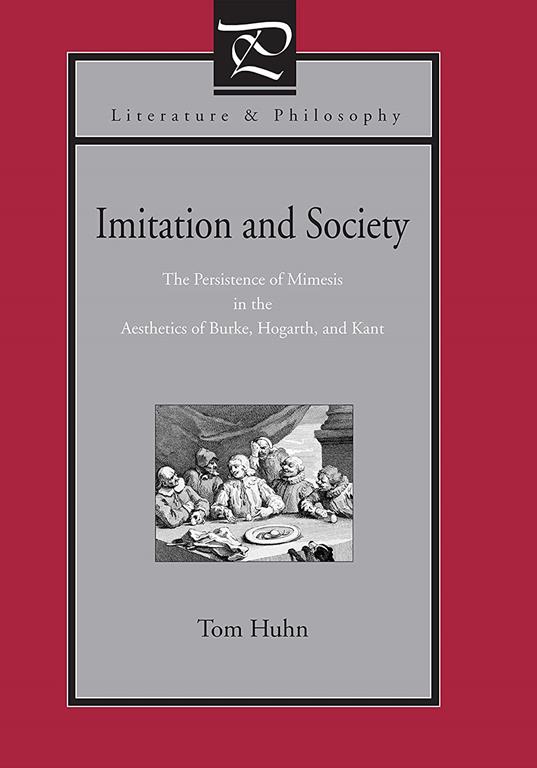 Imitation and Society: The Persistence of Mimesis in the Aesthetics of Burke, Hogarth, and Kant (Literature and Philosophy)