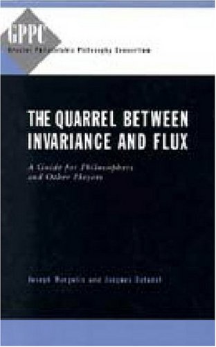 The quarrel between invariance and flux : a guide for philosophers and other players