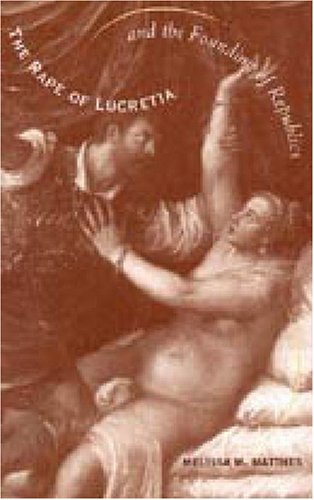 Rape of Lucretia and the Founding of Republics: Readings in Livy, Machiavelli, and Rousseau.