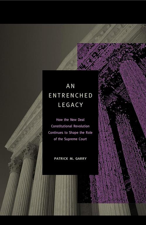 An Entrenched Legacy: How the New Deal Constitutional Revolution Continues to Shape the Role of the Supreme Court