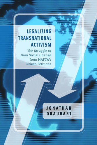 Legalizing Transnational Activism : The Struggle to Gain Social Change from NAFTA's Citizen Petitions