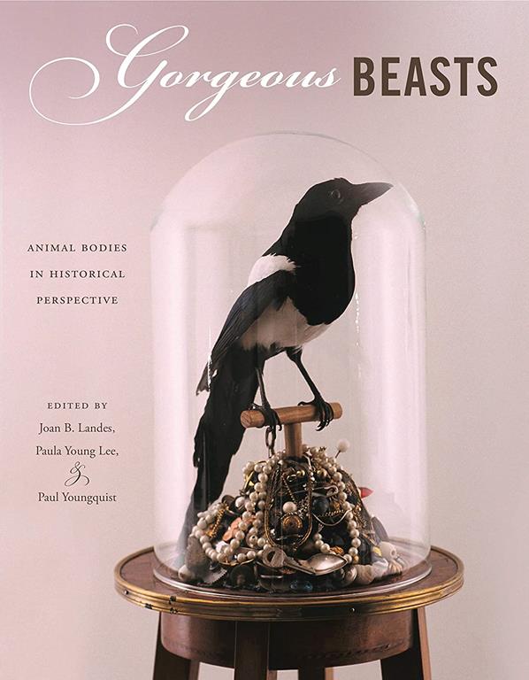 Gorgeous Beasts: Animal Bodies in Historical Perspective (Animalibus: Of Animals and Cultures)