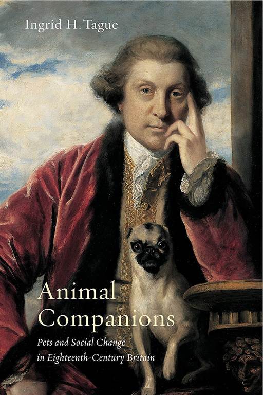 Animal Companions: Pets and Social Change in Eighteenth-Century Britain (Animalibus: Of Animals and Cultures)