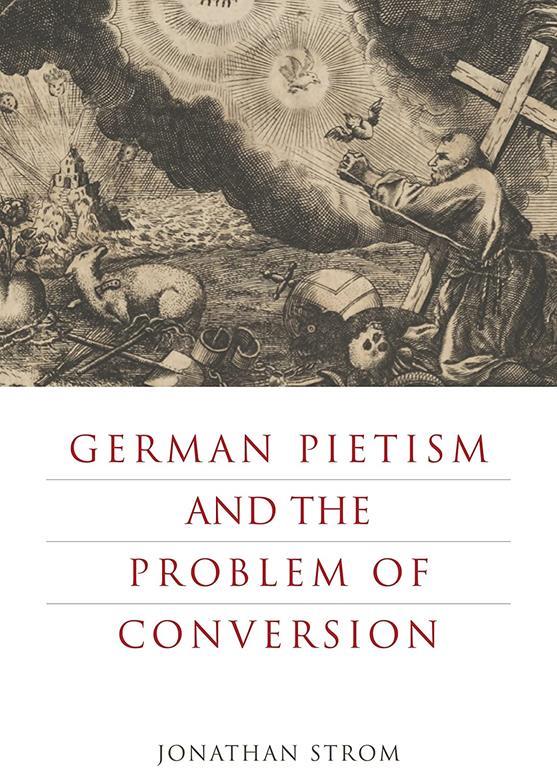 German Pietism and the Problem of Conversion (Pietist, Moravian, and Anabaptist Studies)