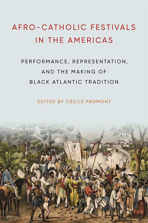 Afro-Catholic Festivals in the Americas: Performance, Representation, and the Making of Black Atlantic Tradition (Africana Religions)