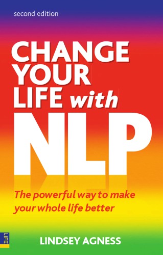 Change Your Life with NLP 2e : the Powerful Way to Make Your Whole Life Better.