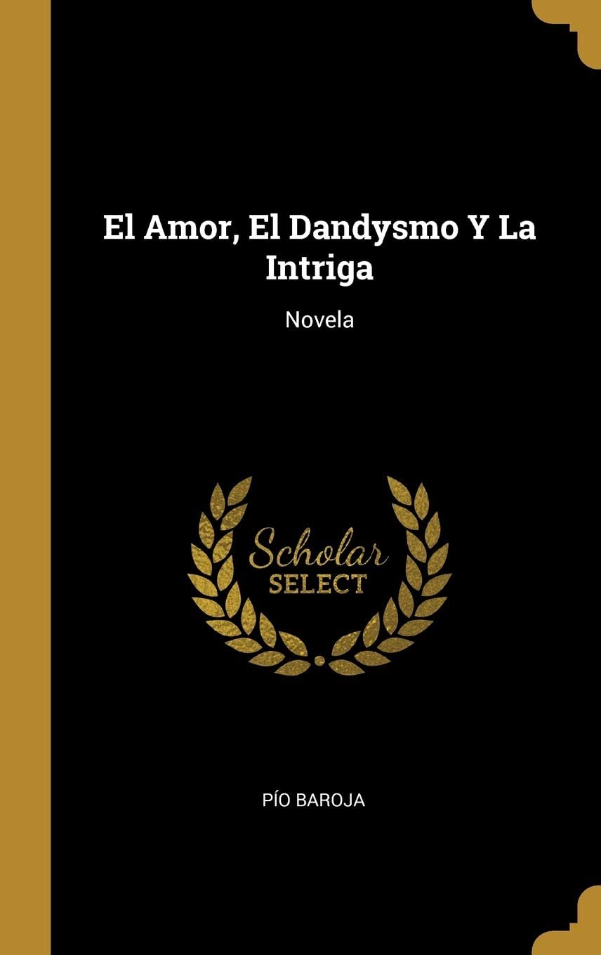 El Amor, El Dandysmo Y La Intriga: Novela (Spanish Edition)