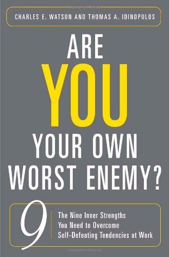 Are You Your Own Worst Enemy? The Nine Inner Strengths You Need to Overcome Self-Defeating Tendencies at Work