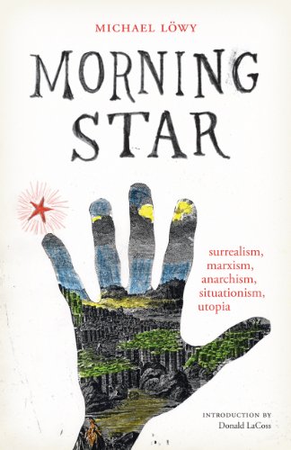 Morning star : surrealism, marxism, anarchism, situationism, utopia