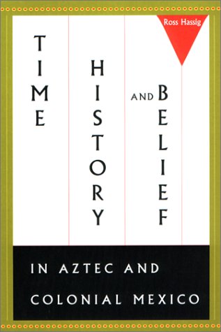 Time, History, And Belief In Aztec And Colonial Mexico