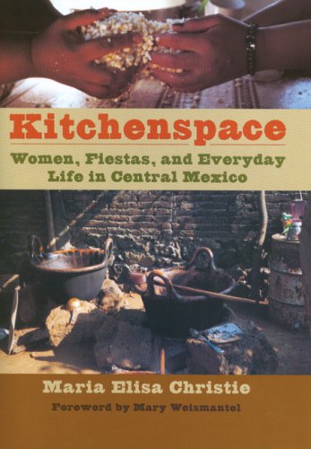 Kitchenspace : Women, Fiestas, and Everyday Life in Central Mexico.