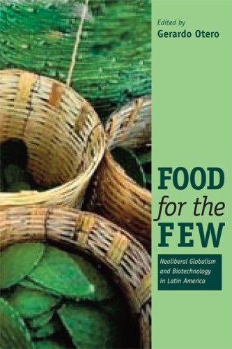 Food for the Few : Neoliberal Globalism and Biotechnology in Latin America.