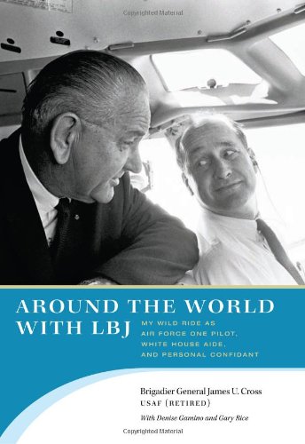 Around the world with LBJ : my wild ride as Air Force One pilot, White House aide, and personal confidant