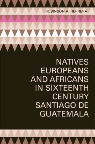 Natives, Europeans, and Africans in Sixteenth-Century Santiago de Guatemala