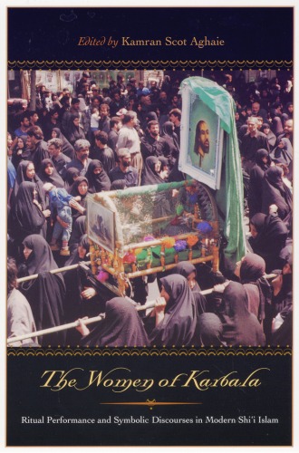 The women of Karbala : ritual performance and symbolic discourses in modern Shiʻi Islam