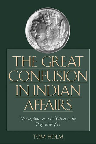 The Great Confusion in Indian Affairs : Native Americans and Whites in the Progressive Era.