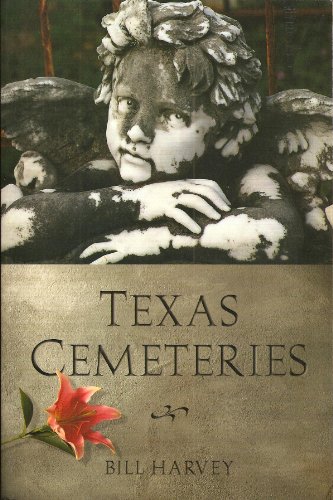 Texas cemeteries : the resting places of famous, infamous, and just plain interesting Texans