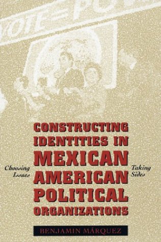 Constructing Identities in Mexican-American Political Organizations : Choosing Issues, Taking Sides