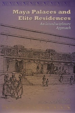 Maya palaces and elite residences : an interdisciplinary approach