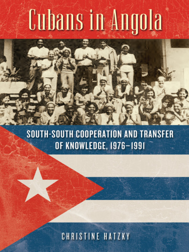 Cubans in Angola : South-South cooperation and transfer of knowledge, 1976-1991