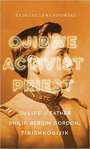 Ojibwe, activist, priest : the life ofFather Philip Bergin Gordon, Tibishkogijik