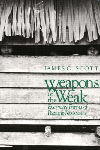 Weapons of the Weak: Everyday Forms of Peasant Resistance