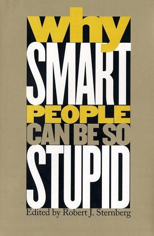 Why Smart People Can Be So Stupid