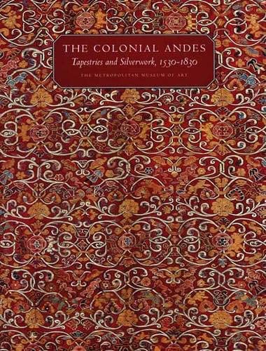 The Colonial Andes: Tapestries and Silverwork, 15301830 (Metropolitan Museum of Art Series)