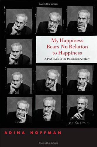 My Happiness Bears No Relation to Happiness: A Poet's Life in the Palestinian Century