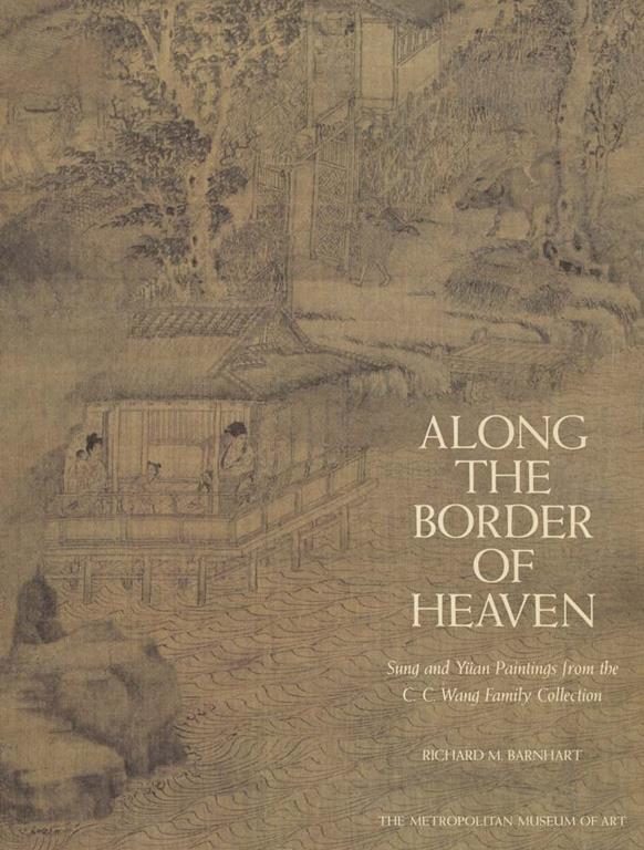 Along the Border of Heaven: Sung and Yuan Paintings from the C. C. Wang Collection