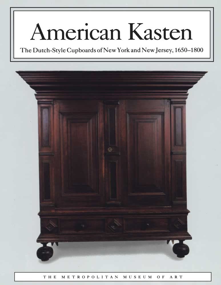 American Kasten: The Dutch-Style Cupboards of New York and New Jersey, 1650&ndash;1800